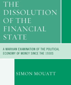 The Dissolution of the Financial State: A Marxian Examination of the Political Economy of Money Since the 1930s, 1st Edition eBook