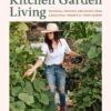 Kitchen Garden Living: Seasonal Growing and Eating from a Beautiful, Bountiful Food Garden eBook