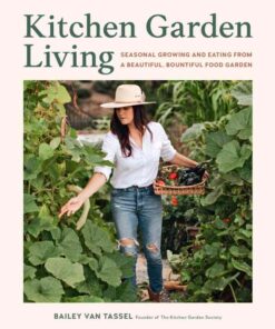 Kitchen Garden Living: Seasonal Growing and Eating from a Beautiful, Bountiful Food Garden eBook