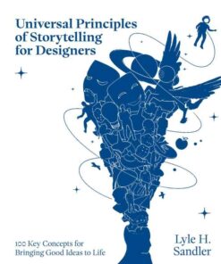 Universal Principles of Storytelling for Designers: 100 Key Concepts for Bringing Good Ideas to Life eBook