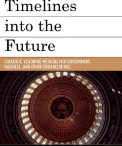 Timelines into the Future: Strategic Visioning Methods for Government, Business, and Other Organizations, 1st Edition eBook