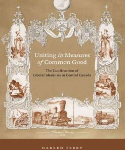 Uniting in Measures of Common Good: The Construction of Liberal Identities in Central Canada eBook