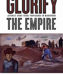 Glorify the Empire: Japanese Avant-Garde Propaganda in Manchukuo, 1st Edition eBook