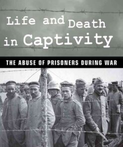 Life and Death in Captivity: The Abuse of Prisoners during War, 1st Edition eBook