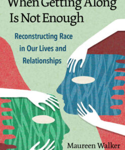 When Getting Along Is Not Enough: Reconstructing Race in Our Lives and Relationships eBook