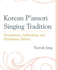 Korean P'ansori Singing Tradition: Development, Authenticity, and Performance History, 1st Edition eBook