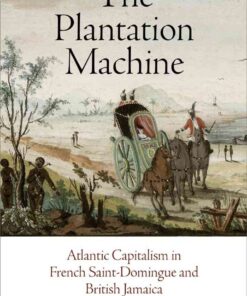 The Plantation Machine: Atlantic Capitalism in French Saint-Domingue and British Jamaica eBook