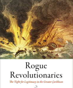 Rogue Revolutionaries: The Fight for Legitimacy in the Greater Caribbean eBook