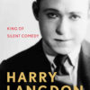 Harry Langdon: King of Silent Comedy eBook