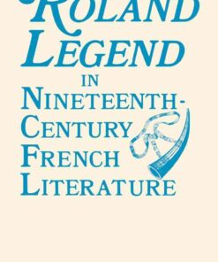 The Roland Legend in Nineteenth Century French Literature