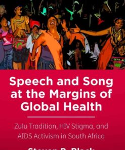 Speech and Song at the Margins of Global Health: Zulu Tradition, HIV Stigma, and AIDS Activism in South Africa eBook