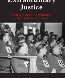 Extraordinary Justice: Military Tribunals in Historical and International Context eBook