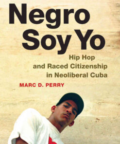 Negro Soy Yo: Hip Hop and Raced Citizenship in Neoliberal Cuba eBook