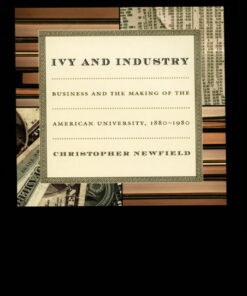 Ivy and Industry: Business and the Making of the American University, 1880-1980 eBook