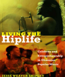 Living the Hiplife: Celebrity and Entrepreneurship in Ghanaian Popular Music eBook