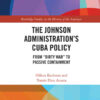 The Johnson Administration's Cuba Policy: From "Dirty War" to Passive Containment, 1st Edition eBook