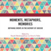 Moments, Metaphors, Memories: Defining Events in the History of Soccer, 1st Edition eBook