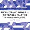 Macroeconomic Analysis in the Classical Tradition: The Impediments Of Keynes’s Influence, 1st Edition eBook