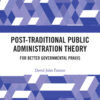 Post-Traditional Public Administration Theory: For Better Governmental Praxis, 1st Edition eBook