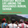 Everyday Musical Life among the Indigenous Bunun, Taiwan, 1st Edition eBook