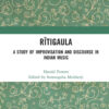 Rītigaula: A Study of Improvisation and Discourse in Indian Music, 1st Edition eBook