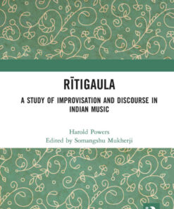 Rītigaula: A Study of Improvisation and Discourse in Indian Music, 1st Edition eBook