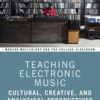 Teaching Electronic Music: Cultural, Creative, and Analytical Perspectives, 1st Edition eBook