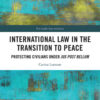 International Law in the Transition to Peace: Protecting Civilians under jus post bellum, 1st Edition eBook