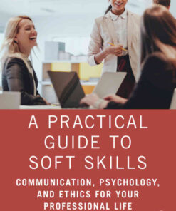 A Practical Guide to Soft Skills: Communication, Psychology, and Ethics for Your Professional Life, 1st Edition eBook