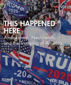 This Happened Here: Amerikaners, Neoliberals, and the Trumping of America, 1st Edition eBook
