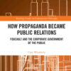 How Propaganda Became Public Relations: Foucault and the Corporate Government of the Public, 1st Edition eBook