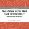 Transitional Justice from State to Civil Society: Democratization in Indonesia, 1st Edition eBook