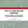 Title IV-E Child Welfare Education: Impact on Workers, Case Outcomes and Social Work Curriculum Development, 1st Edition eBook
