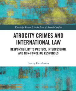 Atrocity Crimes and International Law: Responsibility to Protect, Intercession, and Non-Forceful Responses, 1st Edition eBook
