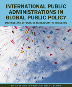 International Public Administrations in Global Public Policy: Sources and Effects of Bureaucratic Influence, 1st Edition eBook