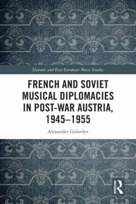 French and Soviet Musical Diplomacies in Post-War Austria, 1945-1955, 1st Edition eBook