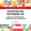 Reconstructing Performance Art: Practices of Historicisation, Documentation and Representation, 1st Edition eBook