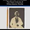 The Photographic Invention of Whiteness: The Visual Cultures of White Atlantic Worlds, 1st Edition eBook