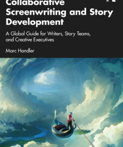 Collaborative Screenwriting and Story Development: A Global Guide for Writers, Story Teams, and Creative Executives, 1st Edition eBook