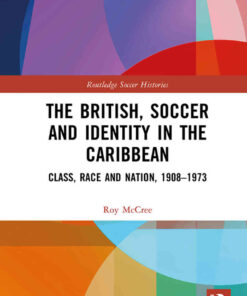The British, Soccer and Identity in the Caribbean: Class, Race and Nation, 1908–1973, 1st Edition eBook