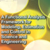 A Functional Analysis Framework for Modeling, Estimation and Control in Science and Engineering, 1st Edition eBook