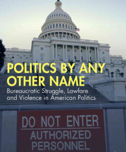 Politics by Any Other Name: Bureaucratic Struggle, Lawfare and Violence in American Politics, 1st Edition eBook