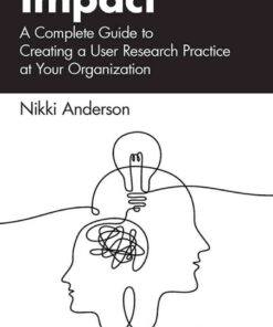 Impact: A Complete Guide to Creating a User Research Practice at Your Organization, 1st Edition eBook