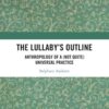 The Lullaby’s Outline: Anthropology of a (Not Quite) Universal Practice, 1st Edition eBook