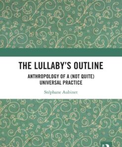 The Lullaby’s Outline: Anthropology of a (Not Quite) Universal Practice, 1st Edition eBook