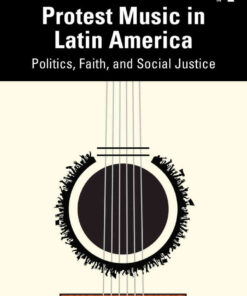 Protest Music in Latin America: Politics, Faith, and Social Justice, 1st Edition eBook