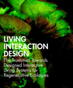 Living Interaction Design: The Transition Towards Designed Interactive Living Systems for Regenerative Ecologies, 1st Edition eBook