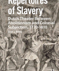 Repertoires of Slavery: Dutch Theater Between Abolitionism and Colonial Subjection, 1770-1810, 1st Edition eBook