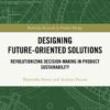 Designing Future-Oriented Solutions: Revolutionizing Decision-Making in Product Sustainability, 1st Edition eBook