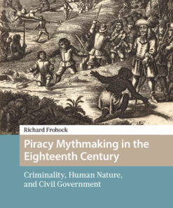Piracy Mythmaking in the Eighteenth Century: Criminality, Human Nature, and Civil Government, 1st Edition eBook